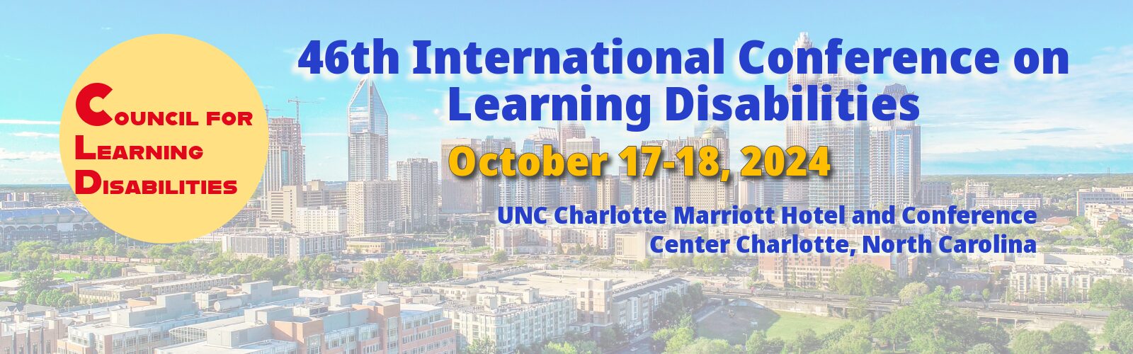 46th International Conference on Learning Disabilities October 17-18, 2024 | UNC Charlotte Marriott Hotel and Conference Center Charlotte, North Carolina Register Now Reserve Your Room