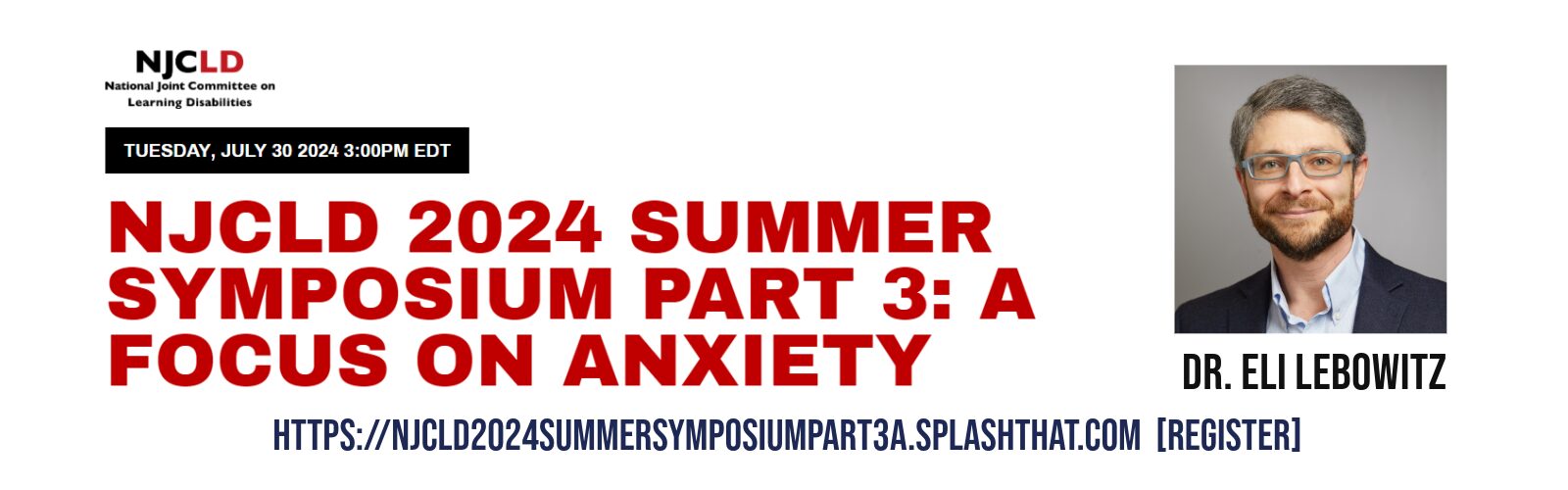 image written TUESDAY, JULY 30 2024 3:00PM EDT NJCLD 2024 SUMMER SYMPOSIUM PART 3: A FOCUS ON ANXIETY with Dr. Eli Lebowitz. https://njcld2024summersymposiumpart3a.splashthat.com [Register]