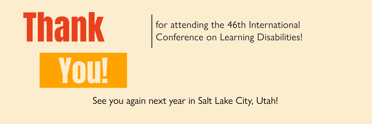 Thank you! for attending the 46th International Conference on Learning Disabilities! See you again next year in Salt Lake City, Utah!