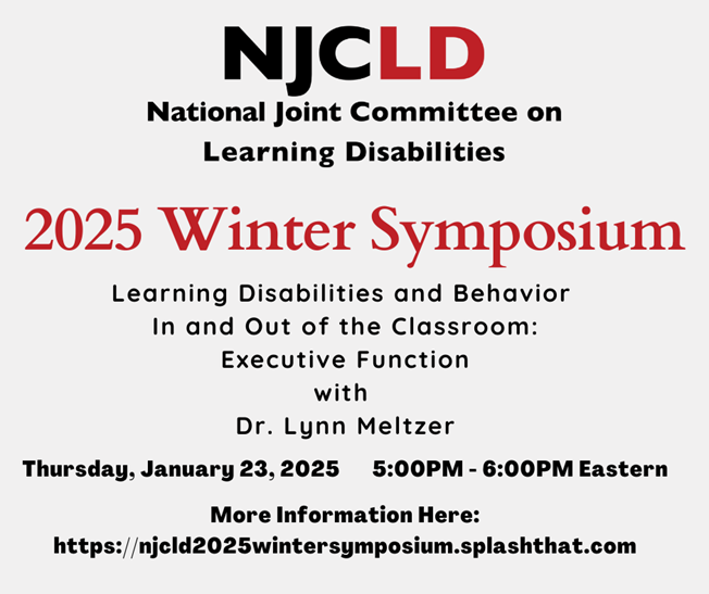 2025 Winter Symposium" hosted by the National Joint Committee on Learning Disabilities (NJCLD). The event is titled "Learning Disabilities and Behavior In and Out of the Classroom: Executive Function" with Dr. Lynn Meltzer. It will take place on Thursday, January 23, 2025, from 5:00 PM to 6:00 PM Eastern time. More information can be found at the link: https://njcld2025wintersymposium.splashthat.com