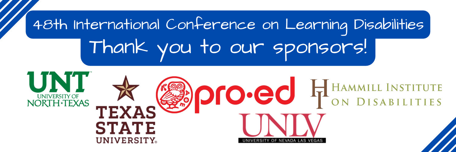 download | Council for Learning Disabilities Blue banner announces the 48th International Conference on Learning Disabilities and thanks sponsors, with sponsor logos UNT, Texas State, Pro-ed, UNLV, and Hammill Institute on Disabilities.